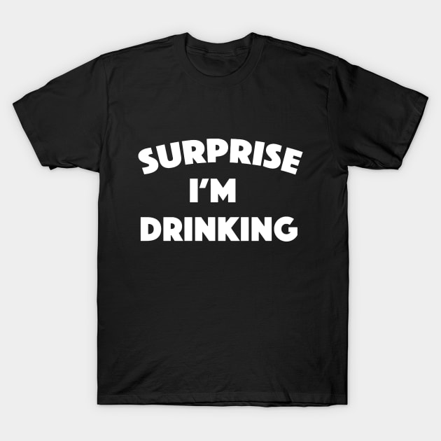 SURPRISE! I'm Drinking T-Shirt by Bododobird